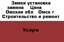 Замки установка замена. › Цена ­ 800 - Омская обл., Омск г. Строительство и ремонт » Услуги   